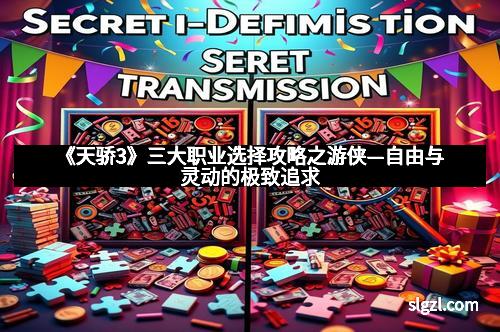 《天骄3》三大职业选择攻略之游侠—自由与灵动的极致追求