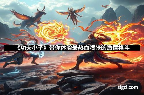 《功夫小子》带你体验最热血喷张的激情格斗